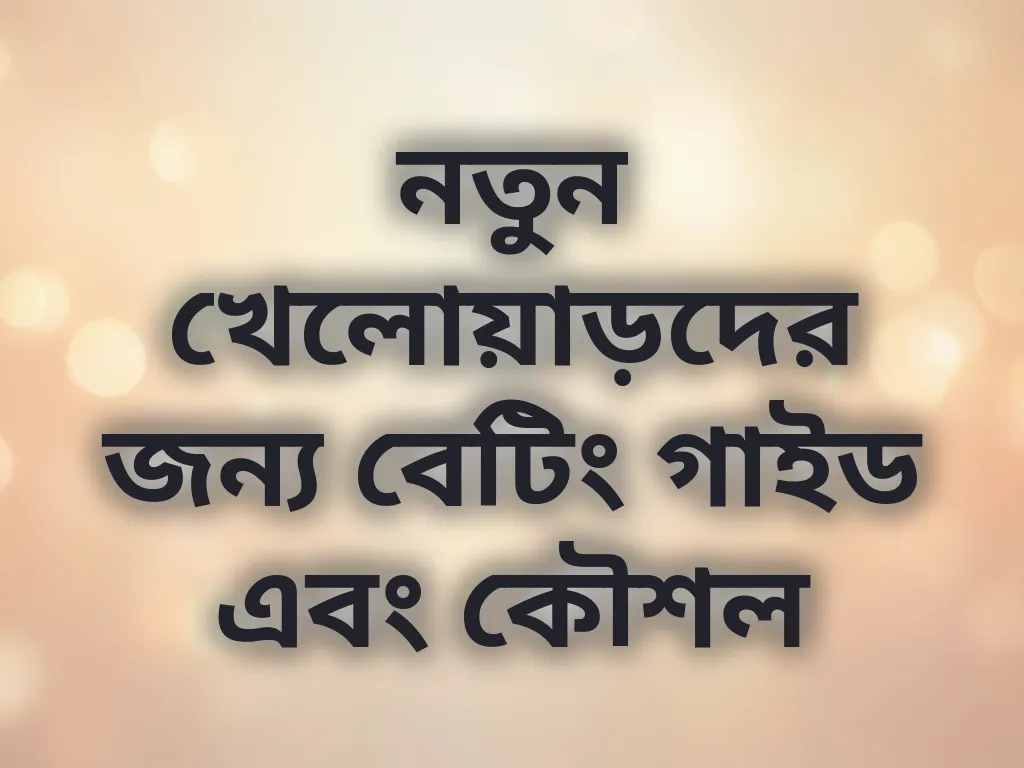 নতুন খেলোয়াড়দের জন্য বেটিং গাইড এবং কৌশল